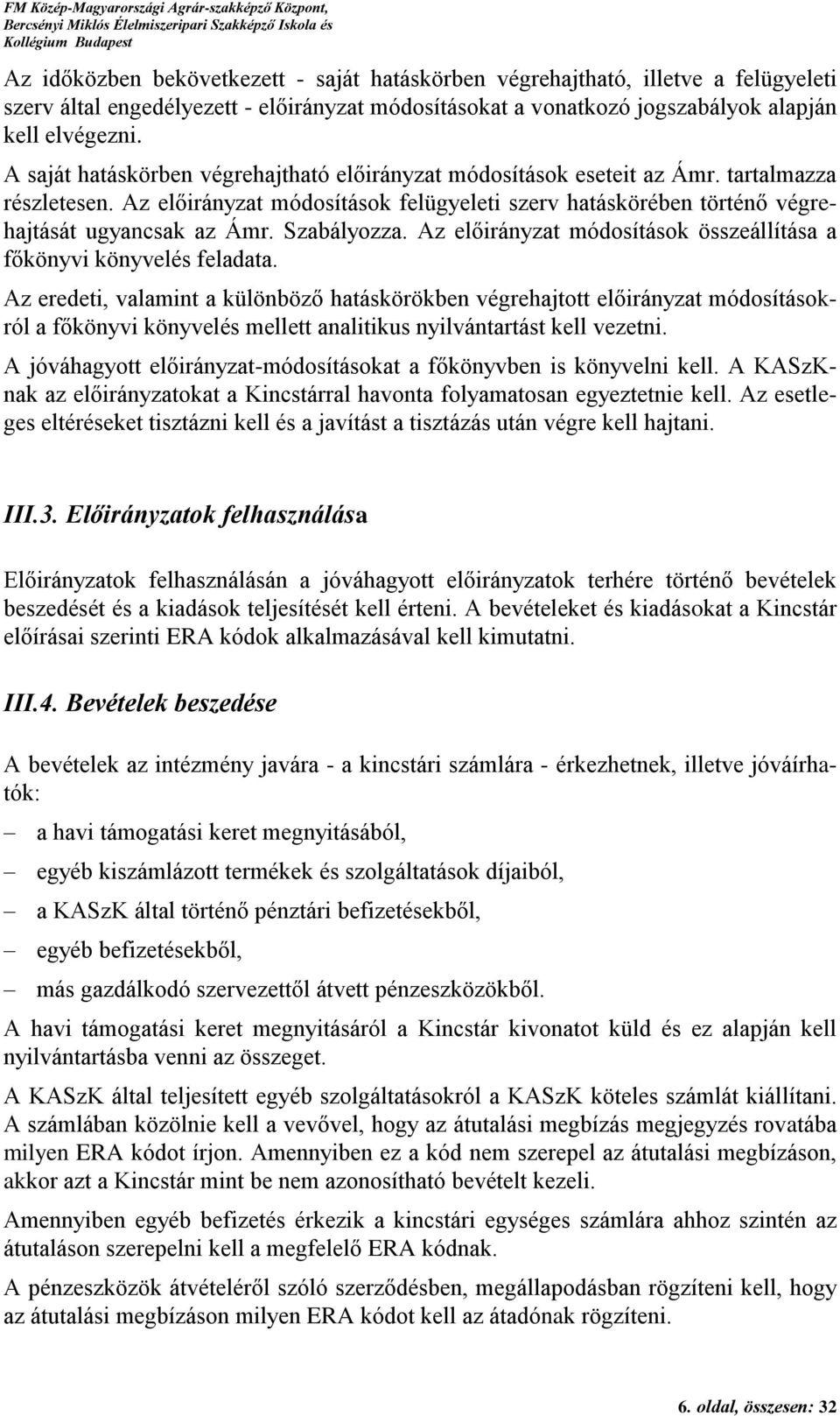 Szabályozza. Az előirányzat módosítások összeállítása a főkönyvi könyvelés feladata.