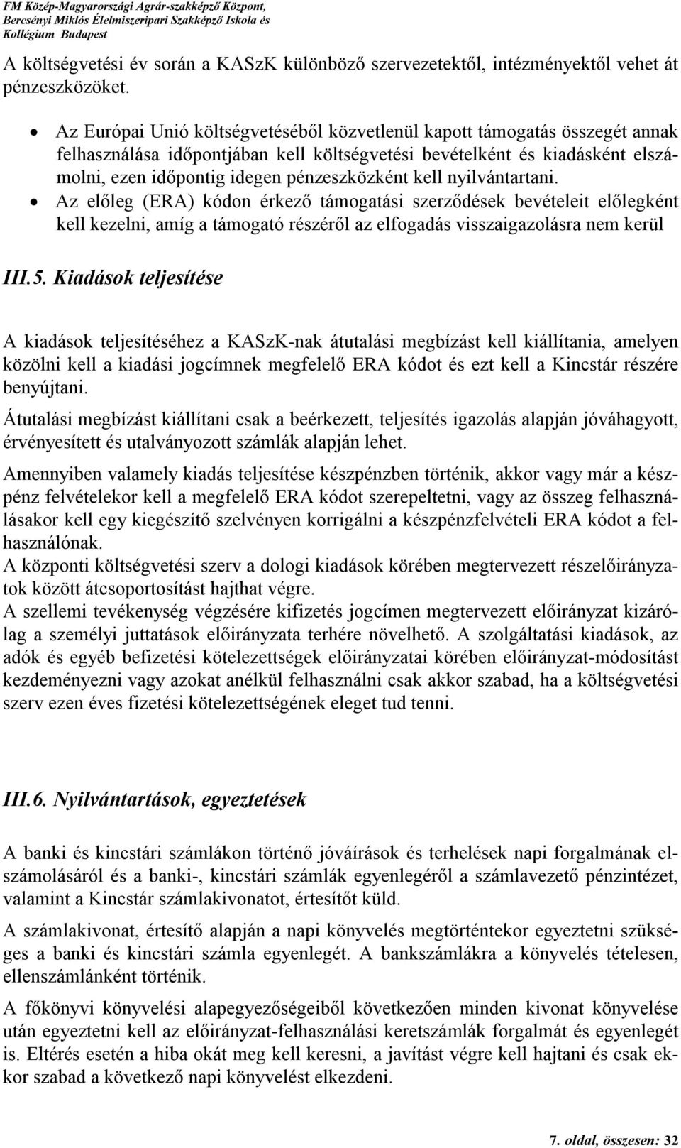 kell nyilvántartani. Az előleg (ERA) kódon érkező támogatási szerződések bevételeit előlegként kell kezelni, amíg a támogató részéről az elfogadás visszaigazolásra nem kerül III.5.