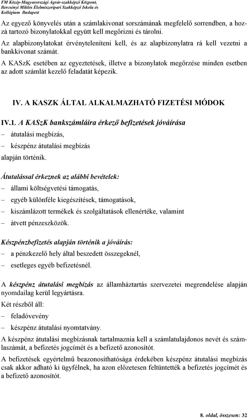 A KASzK esetében az egyeztetések, illetve a bizonylatok megőrzése minden esetben az adott számlát kezelő feladatát képezik. IV. A KASZK ÁLTAL ALKALMAZHATÓ FIZETÉSI MÓDOK IV.1.