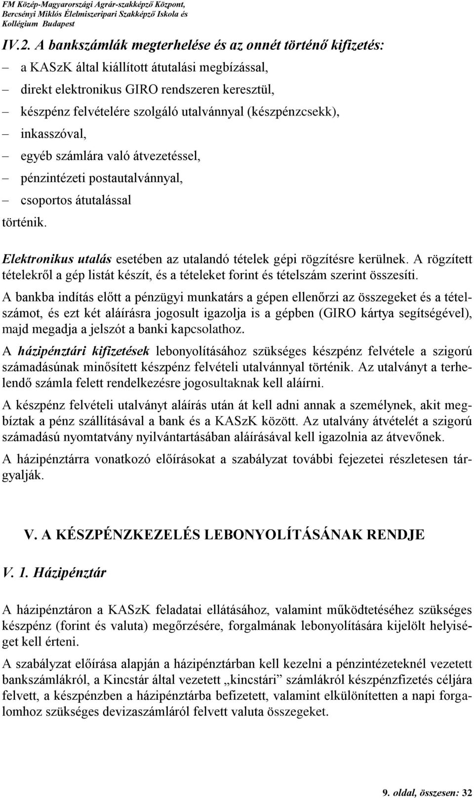 Elektronikus utalás esetében az utalandó tételek gépi rögzítésre kerülnek. A rögzített tételekről a gép listát készít, és a tételeket forint és tételszám szerint összesíti.