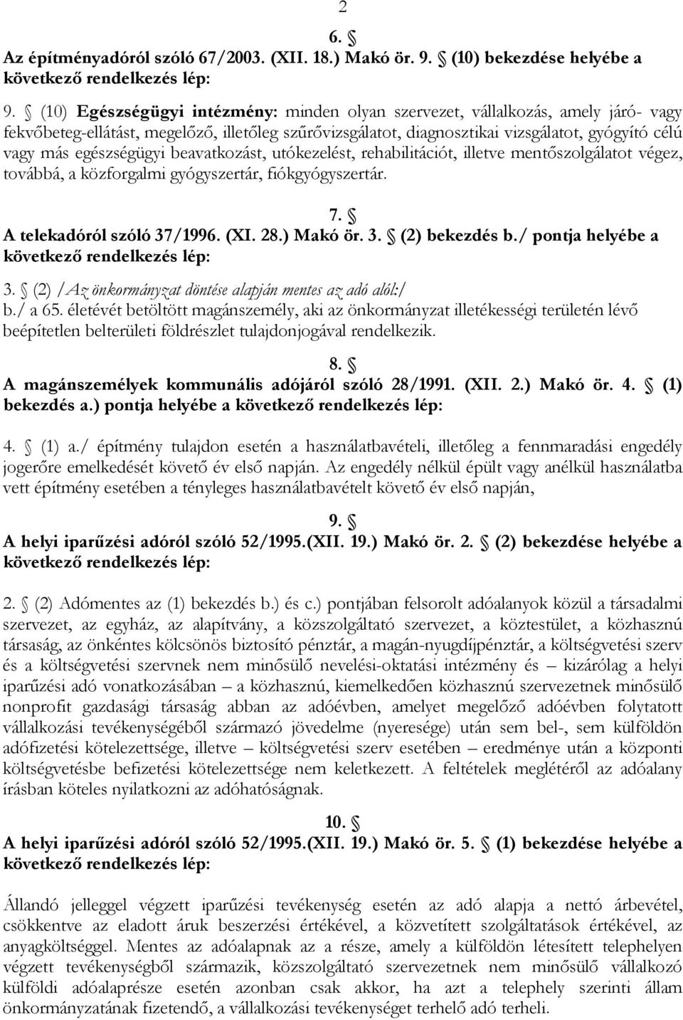 egészségügyi beavatkozást, utókezelést, rehabilitációt, illetve mentőszolgálatot végez, továbbá, a közforgalmi gyógyszertár, fiókgyógyszertár. 7. A telekadóról szóló 37/1996. (XI. 28.) Makó ör. 3. (2) bekezdés b.