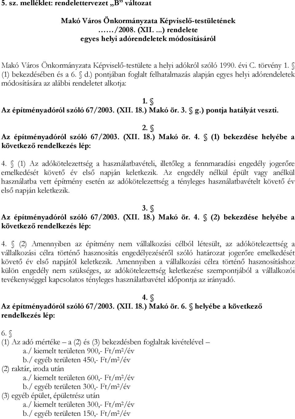 ) pontjában foglalt felhatalmazás alapján egyes helyi adórendeletek módosítására az alábbi rendeletet alkotja: 1. Az építményadóról szóló 67/2003. (XII. 18.) Makó ör. 3. g.) pontja hatályát veszti. 2.