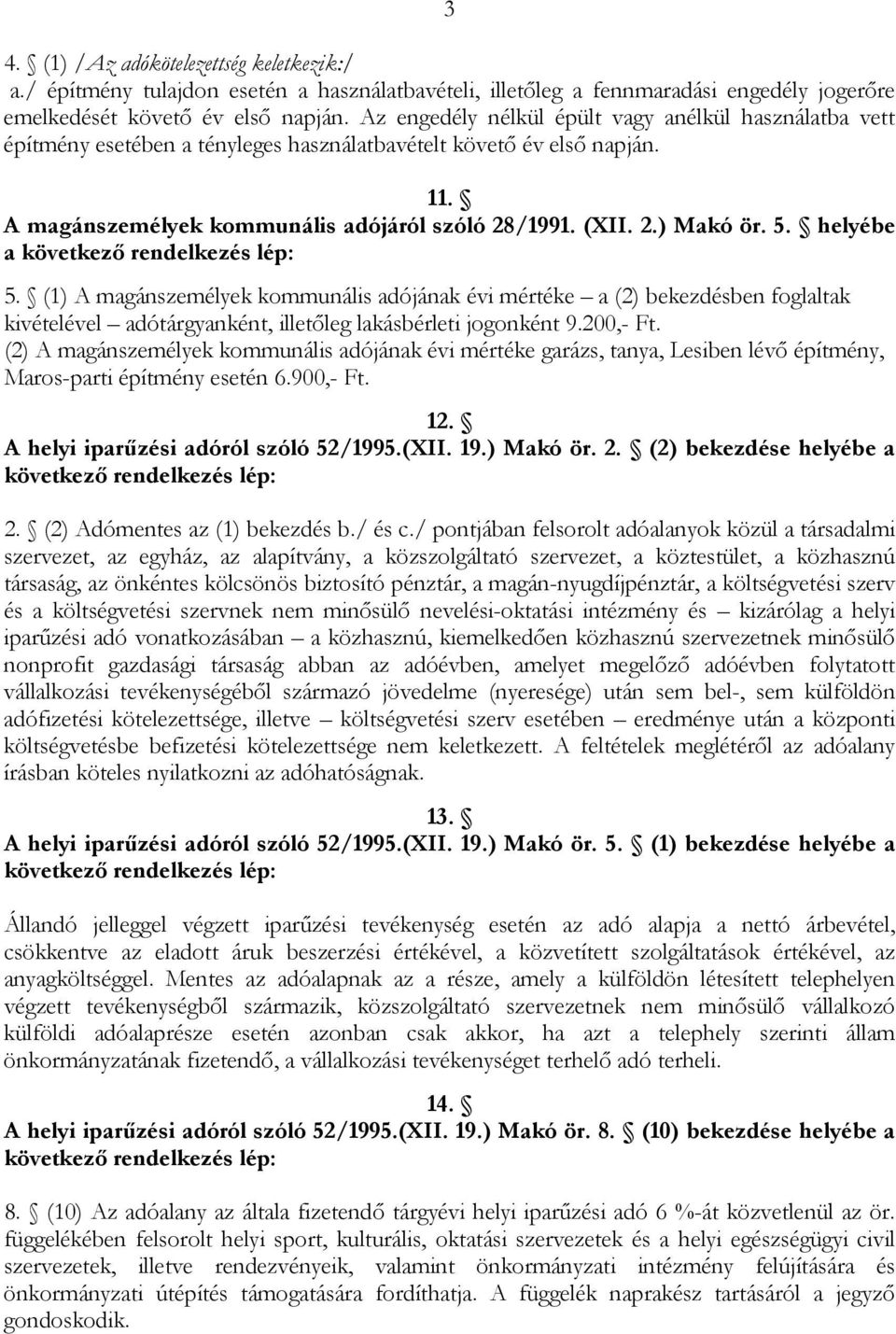 5. helyébe a 5. (1) A magánszemélyek kommunális adójának évi mértéke a (2) bekezdésben foglaltak kivételével adótárgyanként, illetőleg lakásbérleti jogonként 9.200,- Ft.