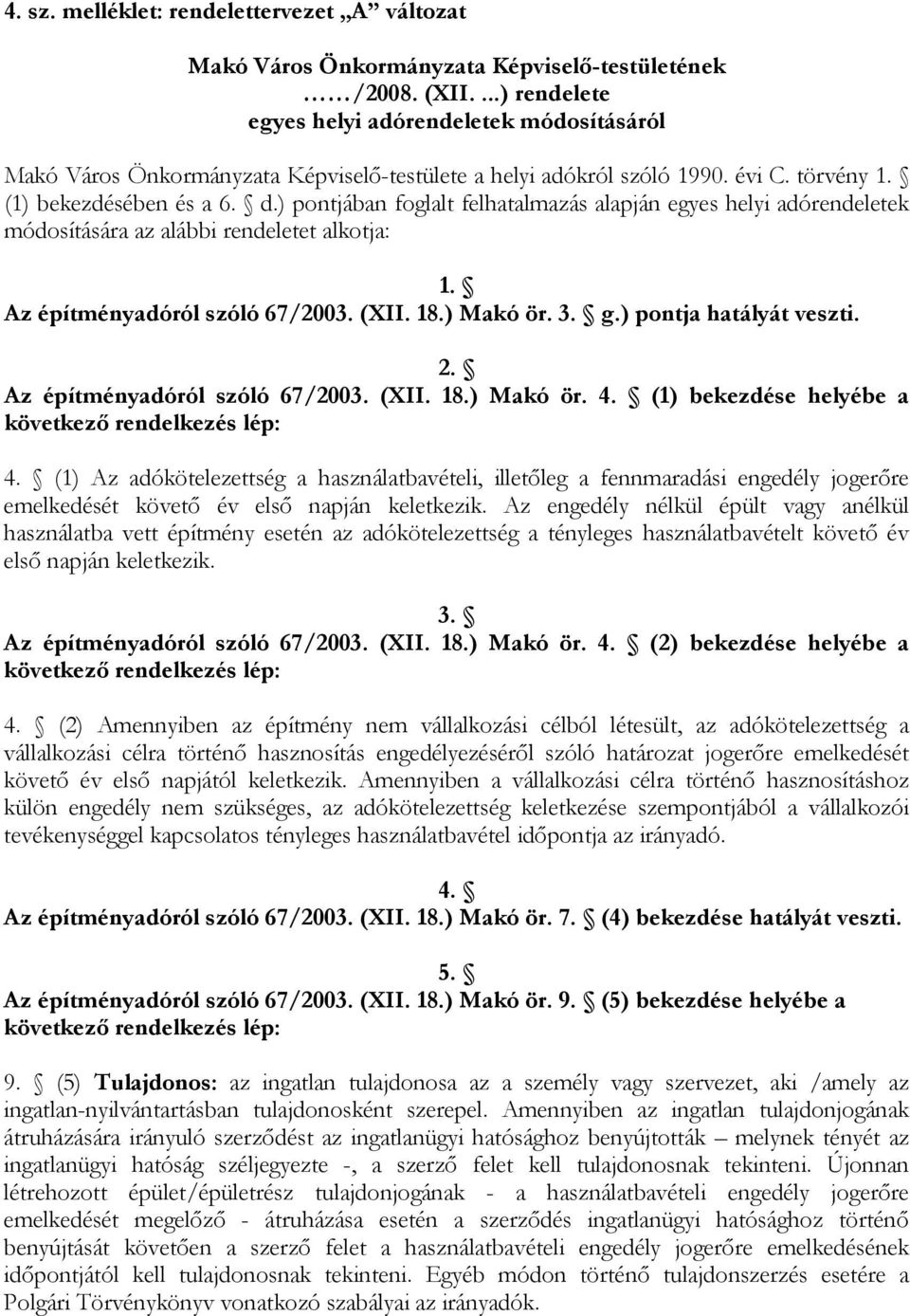 ) pontjában foglalt felhatalmazás alapján egyes helyi adórendeletek módosítására az alábbi rendeletet alkotja: 1. Az építményadóról szóló 67/2003. (XII. 18.) Makó ör. 3. g.) pontja hatályát veszti. 2.