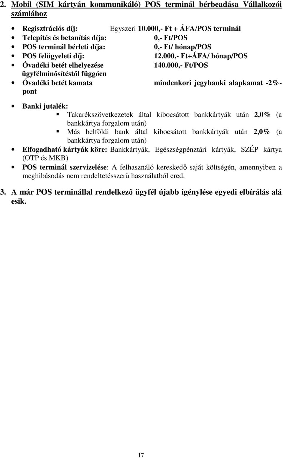 000,- /POS ügyfélminősítéstől függően Óvadéki betét kamata mindenkori jegybanki alapkamat -2%- pont Banki jutalék: Takarékszövetkezetek által kibocsátott bankkártyák után 2,0% (a bankkártya forgalom