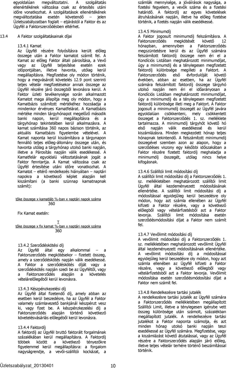 4 A Faktor szolgáltatásainak díjai 13.4.1 Kamat Az Ügyfél részére folyósításra került előleg összege után a Faktor kamatot számít fel.