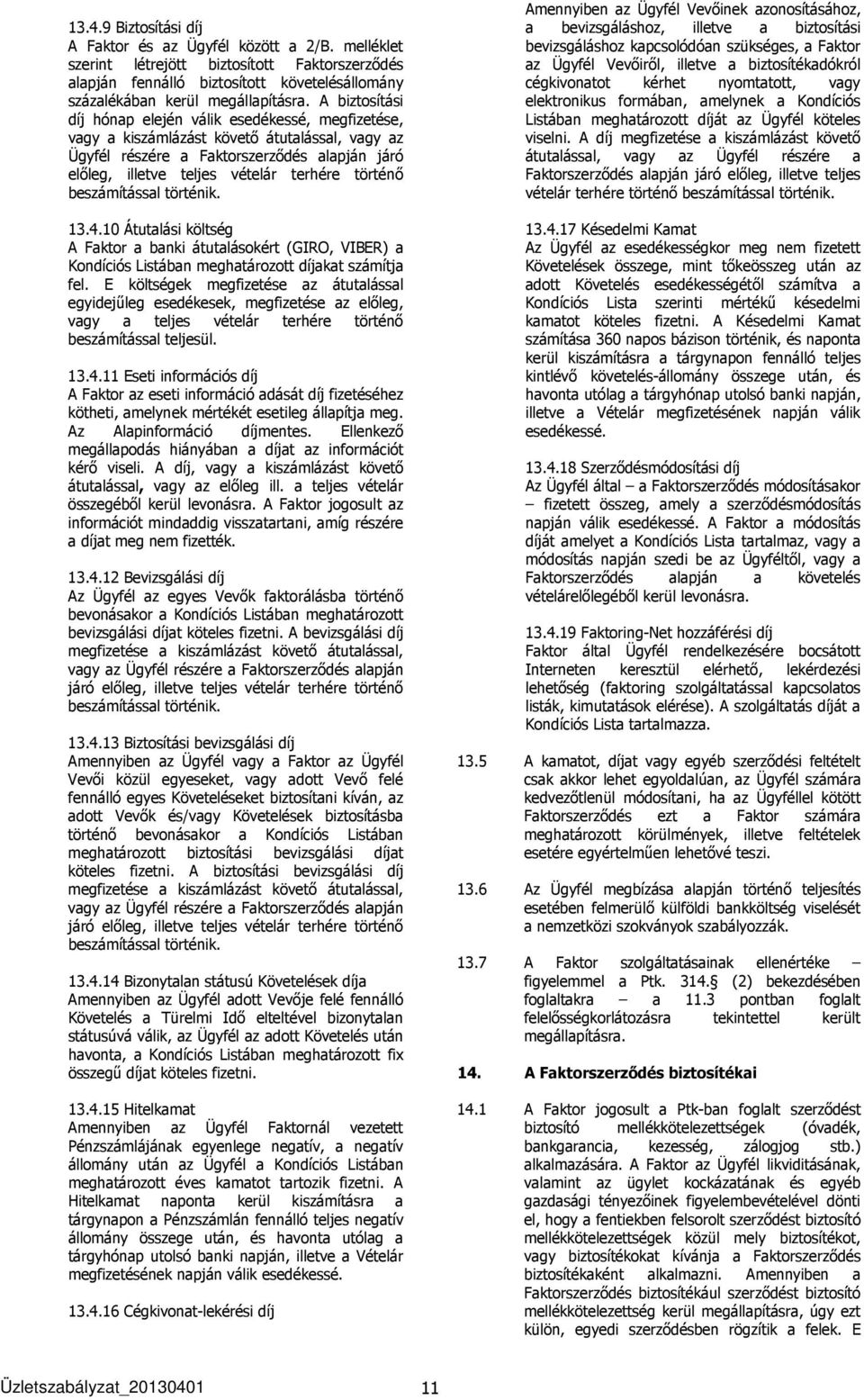 történő beszámítással történik. 13.4.10 Átutalási költség A Faktor a banki átutalásokért (GIRO, VIBER) a Kondíciós Listában meghatározott díjakat számítja fel.