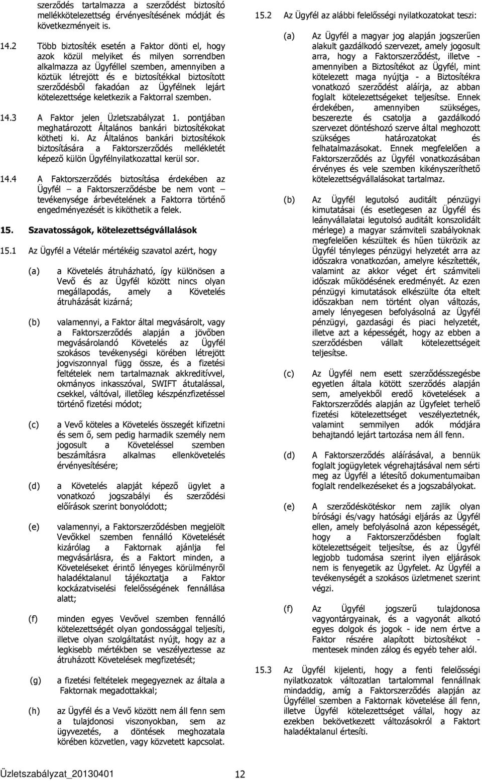 fakadóan az Ügyfélnek lejárt kötelezettsége keletkezik a Faktorral szemben. 14.3 A Faktor jelen Üzletszabályzat 1. pontjában meghatározott Általános bankári biztosítékokat kötheti ki.