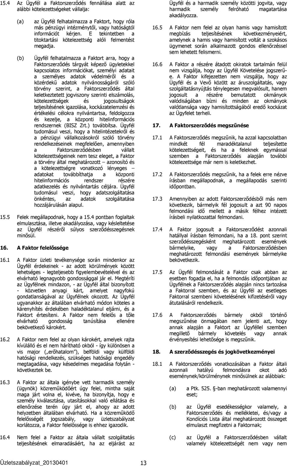 Ügyfél felhatalmazza a Faktort arra, hogy a Faktorszerződés tárgyát képező ügyletekkel kapcsolatos információkat, személyi adatait a személyes adatok védelméről és a közérdekű adatok nyilvánosságáról