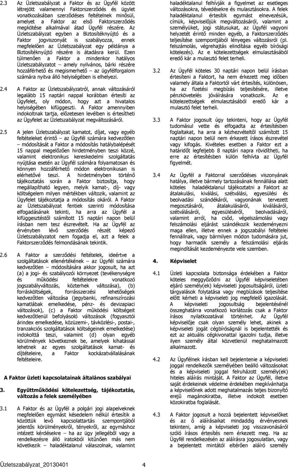 Az Üzletszabályzat egyben a Biztosítéknyújtó és a Faktor jogviszonyát is szabályozza, ennek megfelelően az Üzletszabályzat egy példánya a Biztosítéknyújtó részére is átadásra kerül.