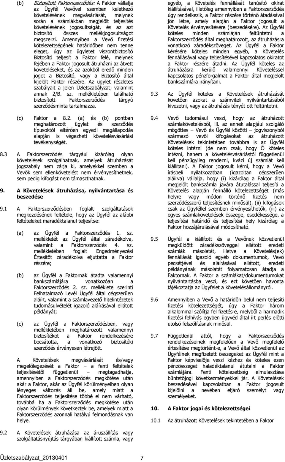 Amennyiben a Vevő fizetési kötelezettségének határidőben nem tenne eleget, úgy az ügyletet viszontbiztosító Biztosító teljesít a Faktor felé, melynek fejében a Faktor jogosult átruházni az átvett