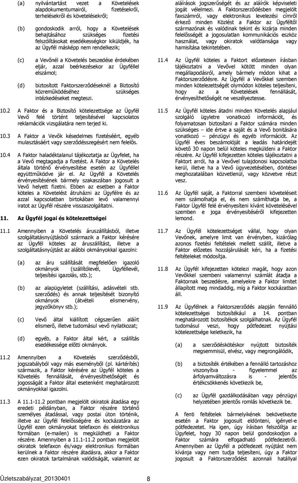 A Faktorszerződésben megjelölt faxszámról, vagy elektronikus levelezési címről érkező minden Közlést a Faktor az Ügyféltől származónak és valódinak tekint és kizárja minden felelősségét a