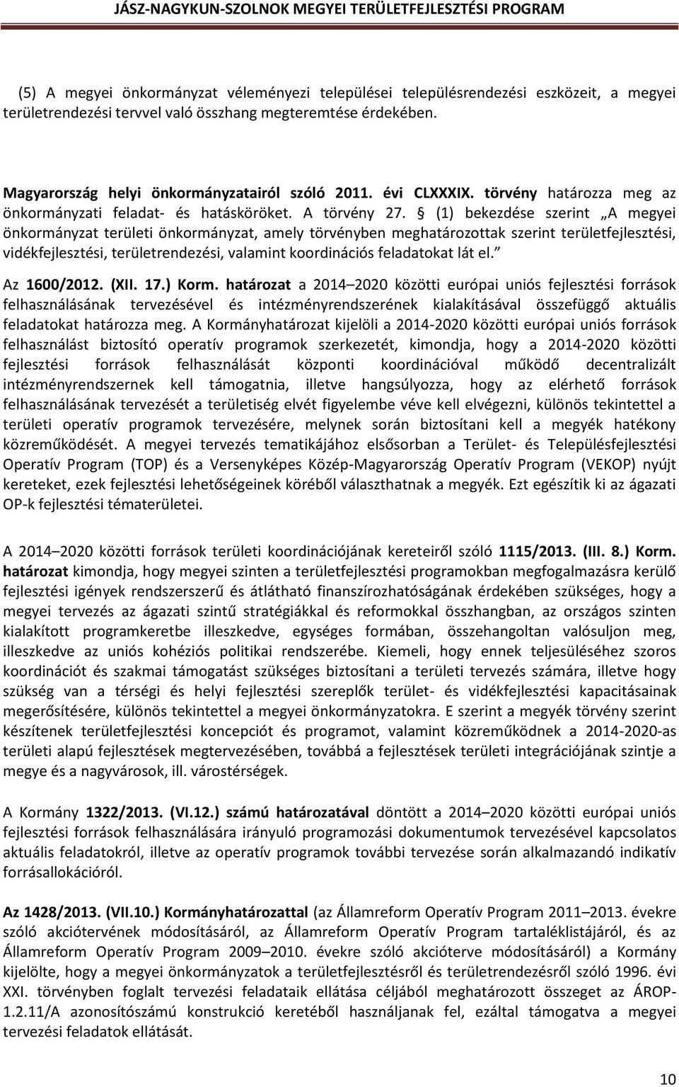 (1) bekezdése szerint A megyei önkormányzat területi önkormányzat, amely törvényben meghatározottak szerint területfejlesztési, vidékfejlesztési, területrendezési, valamint koordinációs feladatokat