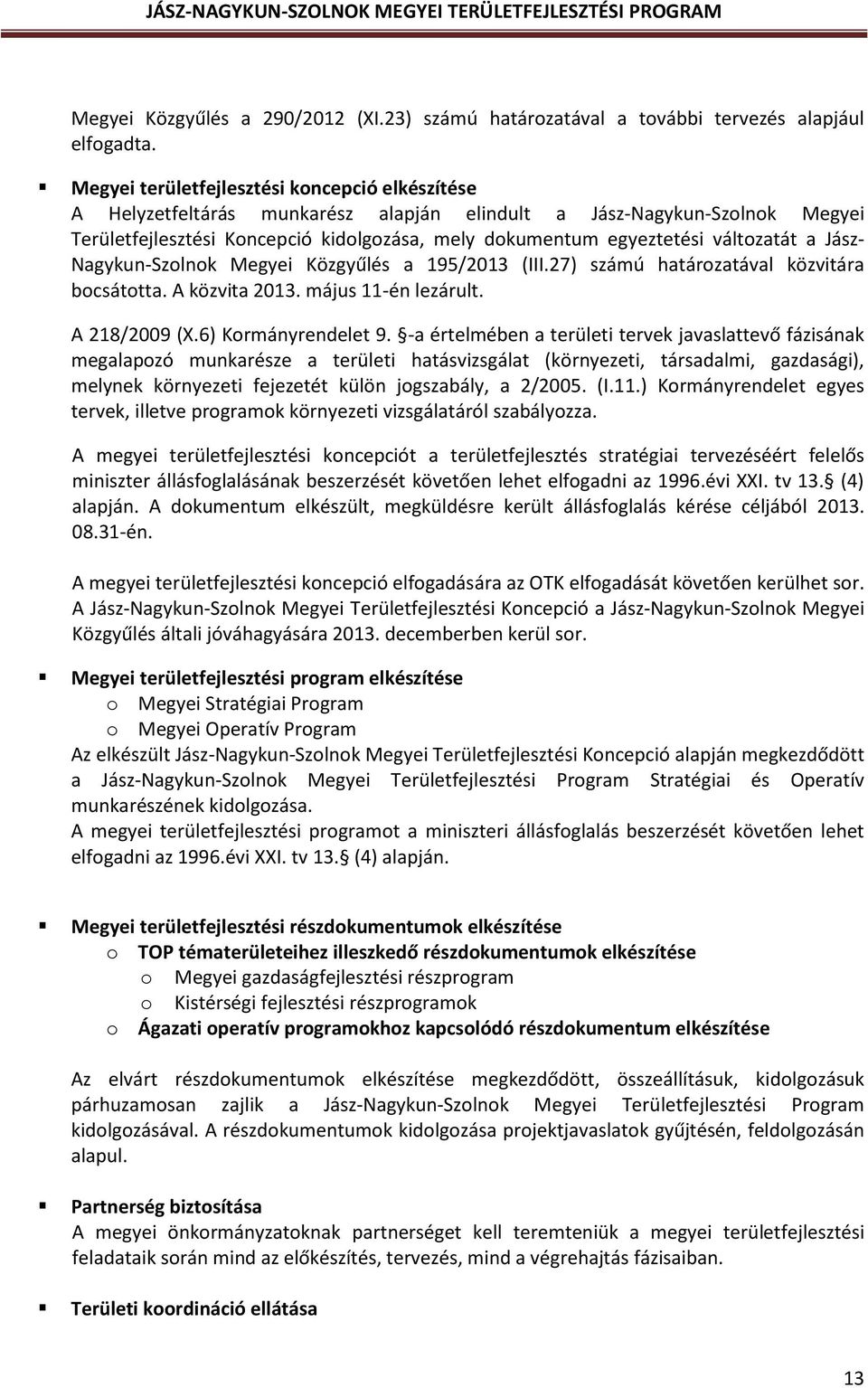 változatát a Jász- Nagykun-Szolnok Megyei Közgyűlés a 195/2013 (III.27) számú határozatával közvitára bocsátotta. A közvita 2013. május 11-én lezárult. A 218/2009 (X.6) Kormányrendelet 9.