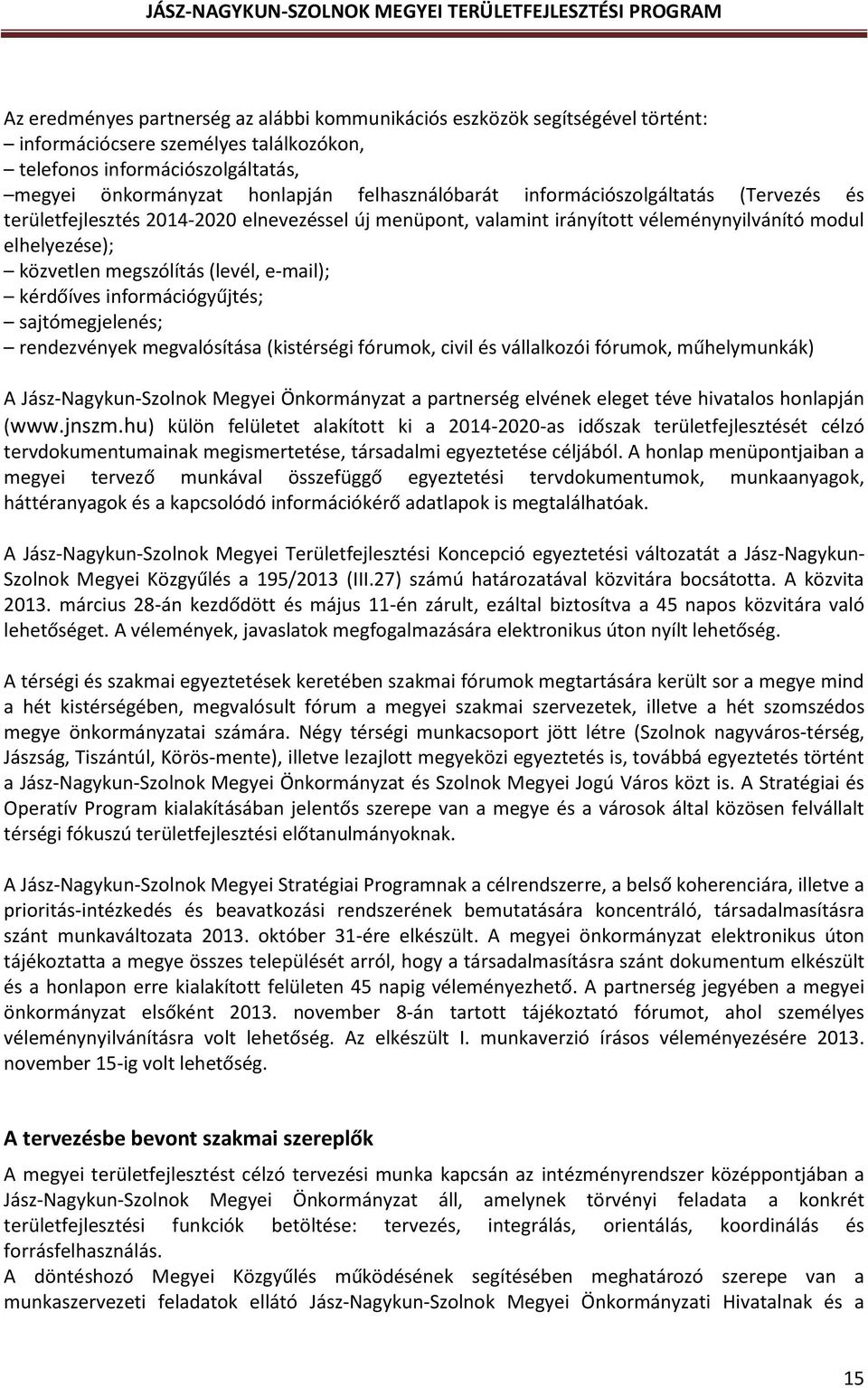 mail); kérdőíves információgyűjtés; sajtómegjelenés; rendezvények megvalósítása (kistérségi fórumok, civil és vállalkozói fórumok, műhelymunkák) A Jász-Nagykun-Szolnok Megyei Önkormányzat a