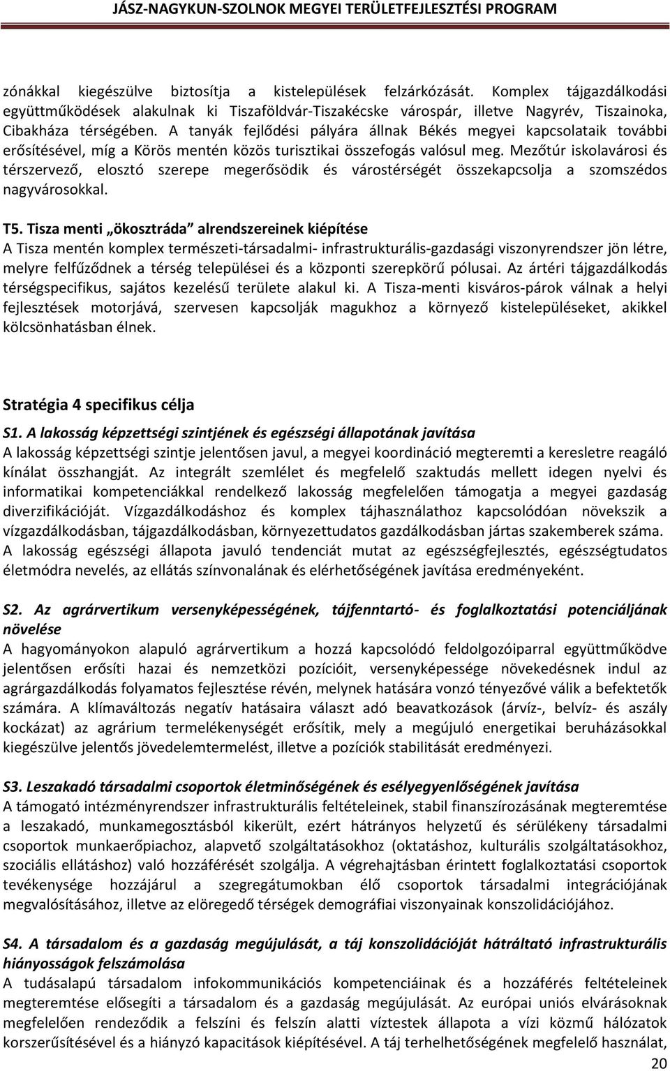 A tanyák fejlődési pályára állnak Békés megyei kapcsolataik további erősítésével, míg a Körös mentén közös turisztikai összefogás valósul meg.