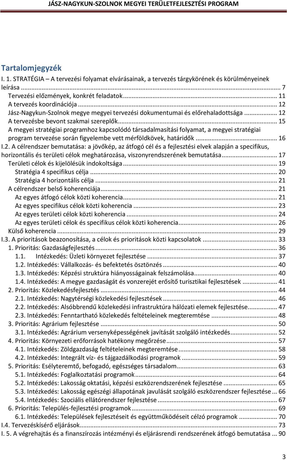 .. 15 A megyei stratégiai programhoz kapcsolódó társadalmasítási folyamat, a megyei stratégiai program tervezése során figyelembe vett mérföldkövek, határidők... 16 I.2.