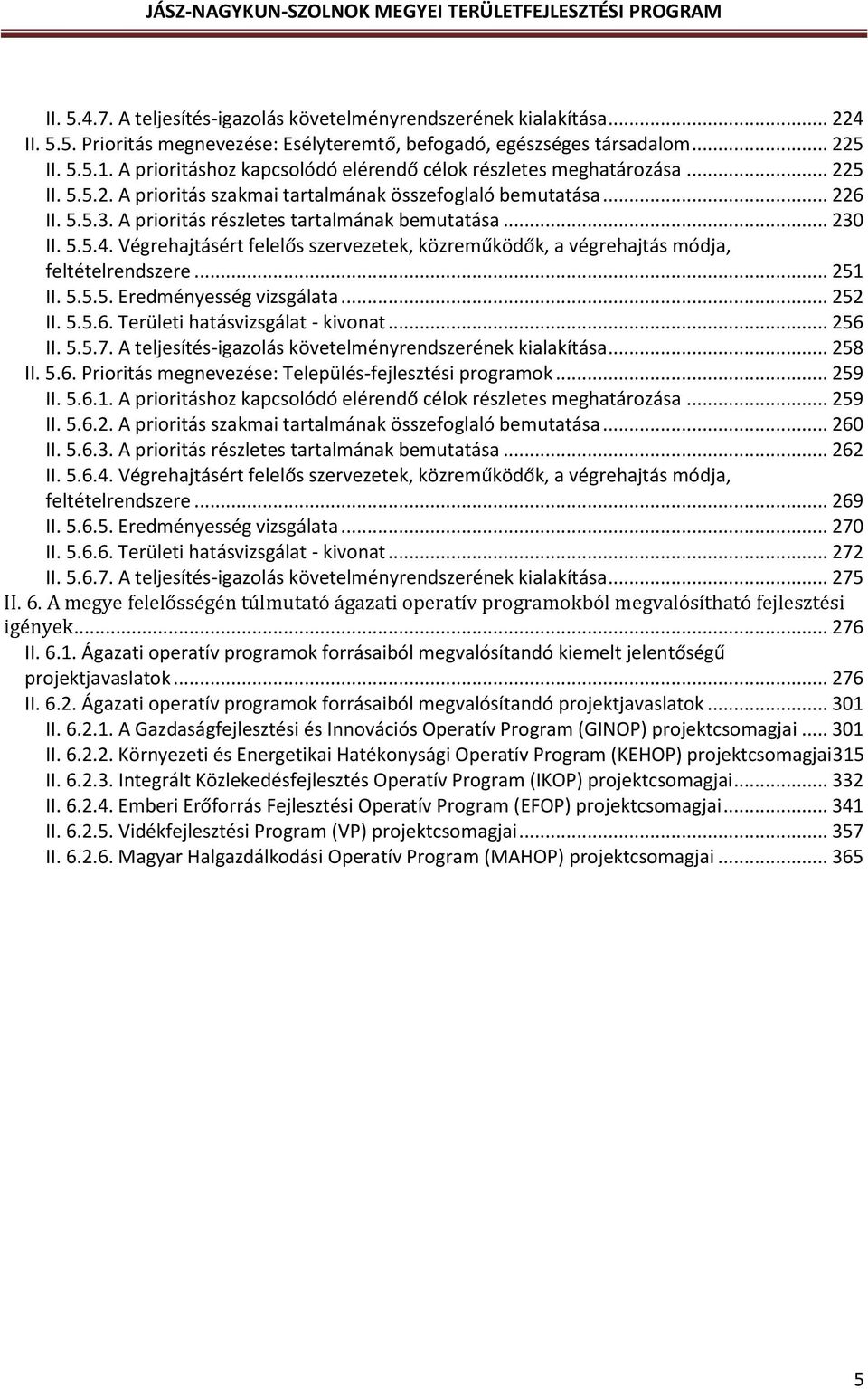 A prioritás részletes tartalmának bemutatása... 230 II. 5.5.4. Végrehajtásért felelős szervezetek, közreműködők, a végrehajtás módja, feltételrendszere... 251 II. 5.5.5. Eredményesség vizsgálata.