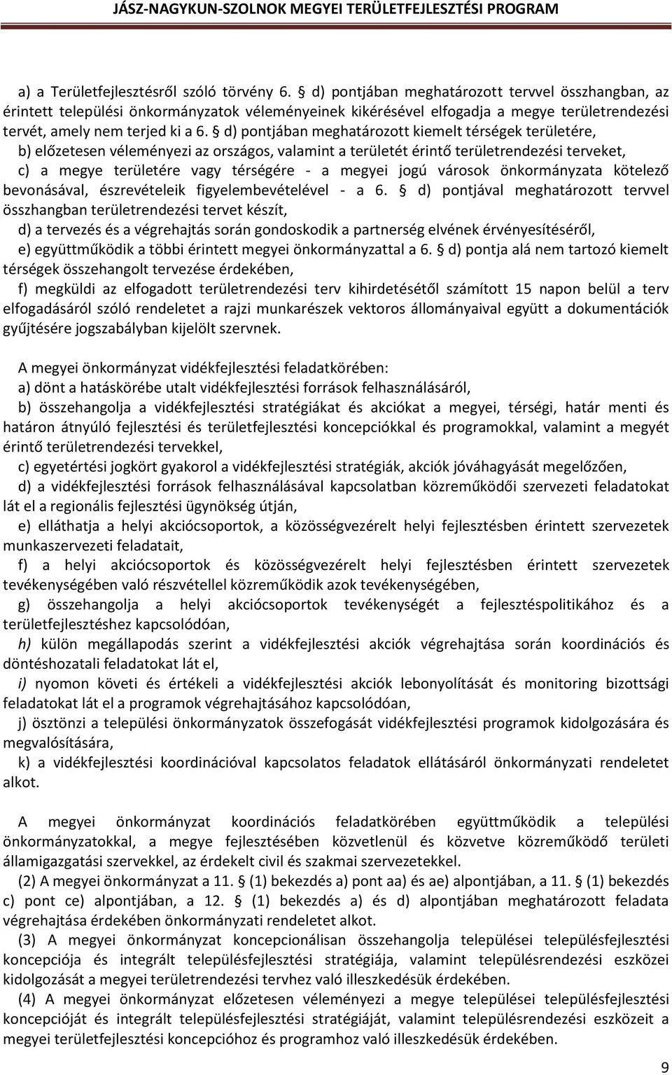 d) pontjában meghatározott kiemelt térségek területére, b) előzetesen véleményezi az országos, valamint a területét érintő területrendezési terveket, c) a megye területére vagy térségére - a megyei