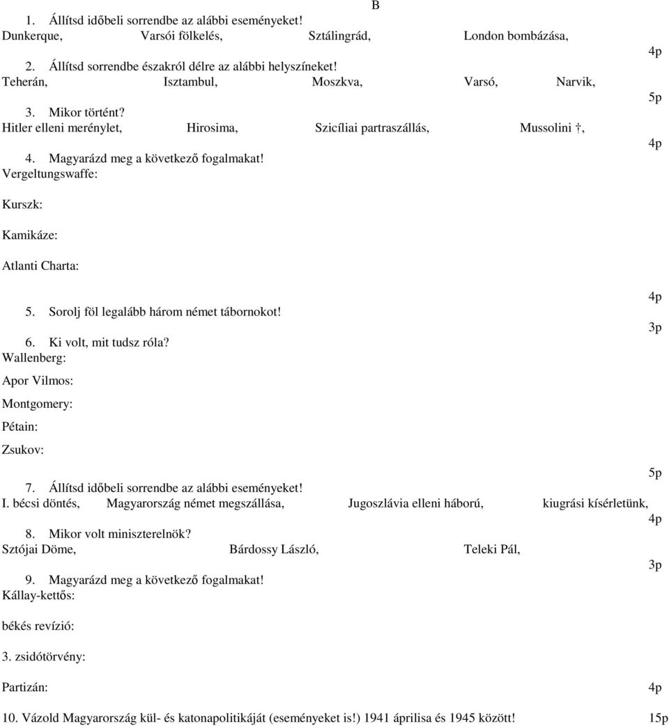 Vergeltungswaffe: Kurszk: Kamikáze: Atlanti Charta: 5. Sorolj föl legalább három német tábornokot! 6. Ki volt, mit tudsz róla? Wallenberg: Apor Vilmos: Montgomery: Pétain: Zsukov: 7.
