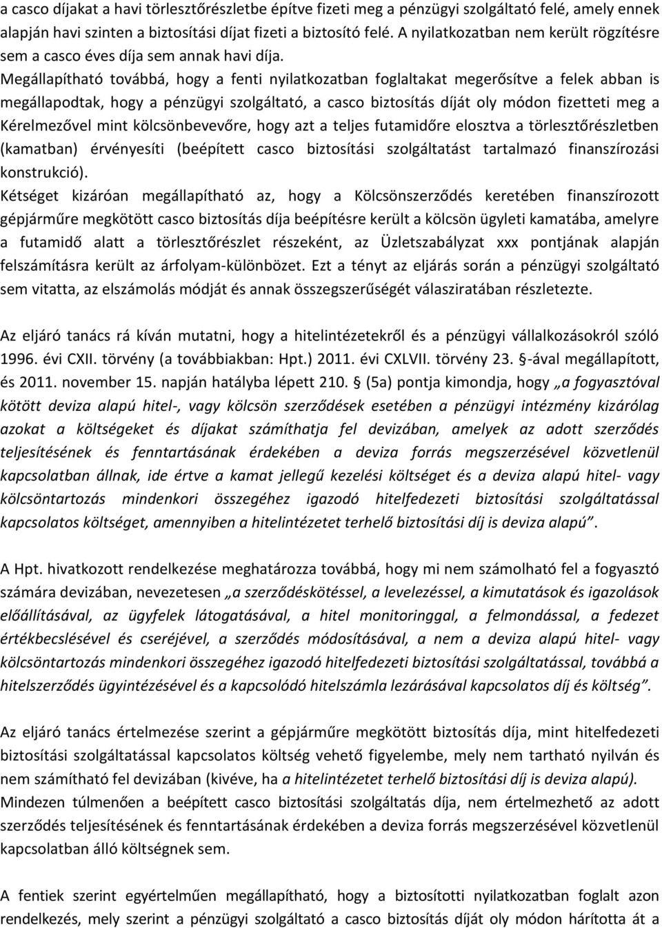 Megállapítható továbbá, hogy a fenti nyilatkozatban foglaltakat megerősítve a felek abban is megállapodtak, hogy a pénzügyi szolgáltató, a casco biztosítás díját oly módon fizetteti meg a