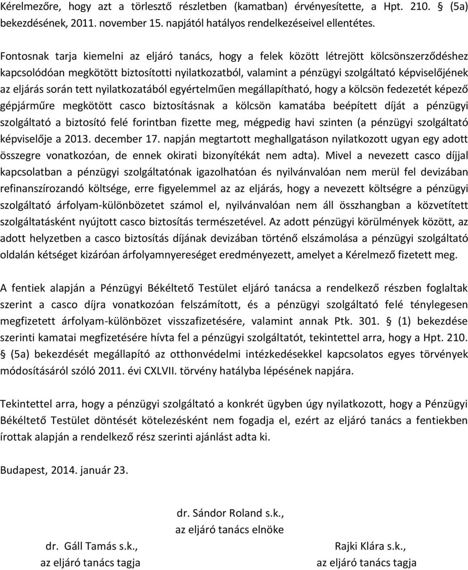 eljárás során tett nyilatkozatából egyértelműen megállapítható, hogy a kölcsön fedezetét képező gépjárműre megkötött casco biztosításnak a kölcsön kamatába beépített díját a pénzügyi szolgáltató a