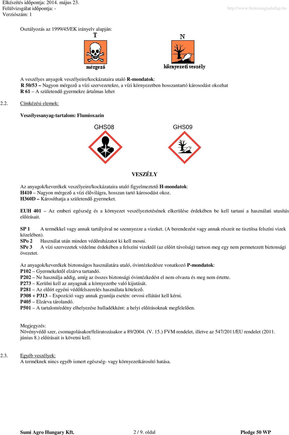 2. Címkézési elemek: Veszélyesanyag-tartalom: Flumioxazin VESZÉLY Az anyagok/keverékek veszélyeire/kockázataira utaló figyelmeztető H-mondatok: H410 Nagyon mérgező a vízi élővilágra, hosszan tartó