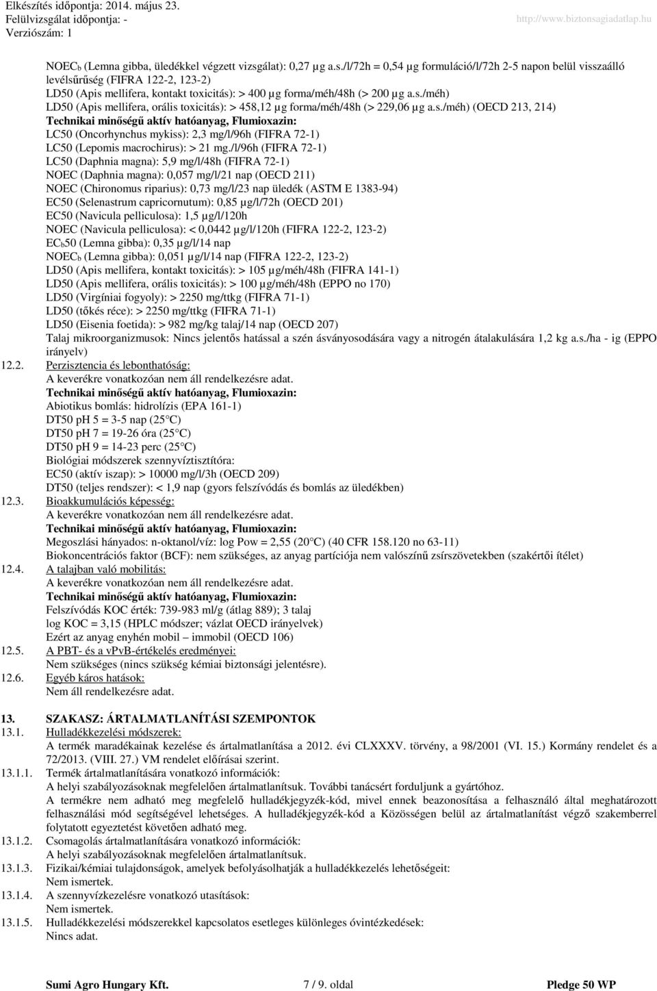 s./méh) (OECD 213, 214) Technikai minőségű aktív hatóanyag, Flumioxazin: LC50 (Oncorhynchus mykiss): 2,3 mg/l/96h (FIFRA 72-1) LC50 (Lepomis macrochirus): > 21 mg.