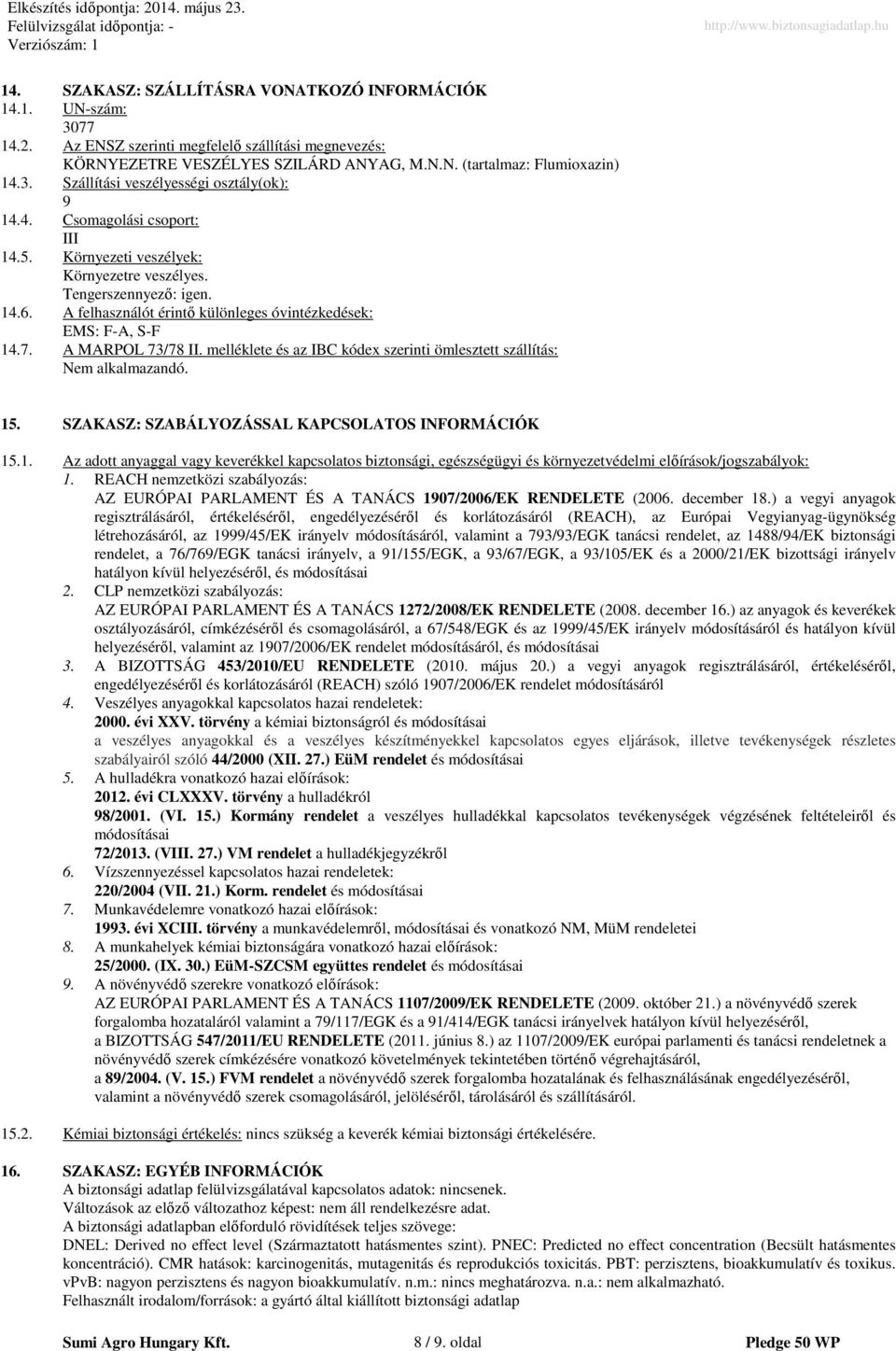 melléklete és az IBC kódex szerinti ömlesztett szállítás: Nem alkalmazandó. 15. SZAKASZ: SZABÁLYOZÁSSAL KAPCSOLATOS INFORMÁCIÓK 15.1. Az adott anyaggal vagy keverékkel kapcsolatos biztonsági, egészségügyi és környezetvédelmi előírások/jogszabályok: 1.