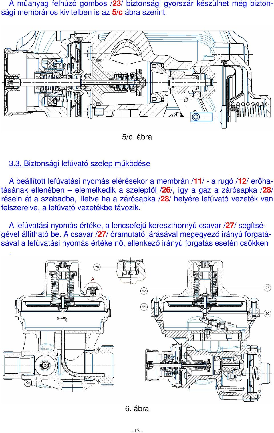 3. Biztonsági lefúvató szelep mőködése A beállított lefúvatási nyomás elérésekor a membrán /11/ - a rugó /12/ erıhatásának ellenében elemelkedik a szeleptıl /26/, így a gáz
