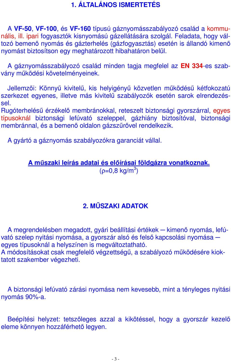 A gáznyomásszabályozó család minden tagja megfelel az EN 334-es szabvány mőködési követelményeinek.