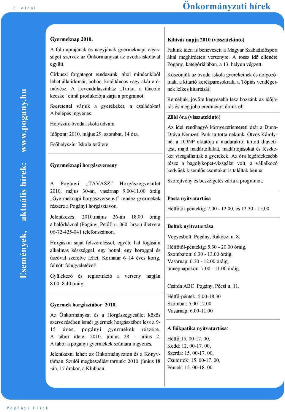 Szeretettel várjuk a gyerekeket, a családokat! A belépés ingyenes. Helyszín: óvoda-iskola udvara. Időpont: 2010. május 29. szombat, 14 óra. Esőhelyszín: Iskola tetőtere.