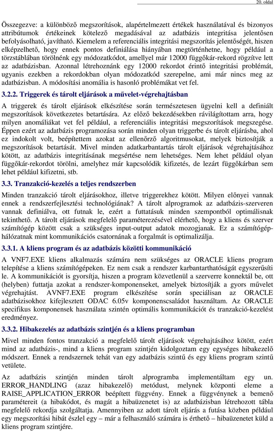 Kiemelem a referenciális integritási megszorítás jelentőségét, hiszen elképzelhető, hogy ennek pontos definiálása hiányában megtörténhetne, hogy például a törzstáblában törölnénk egy módozatkódot,