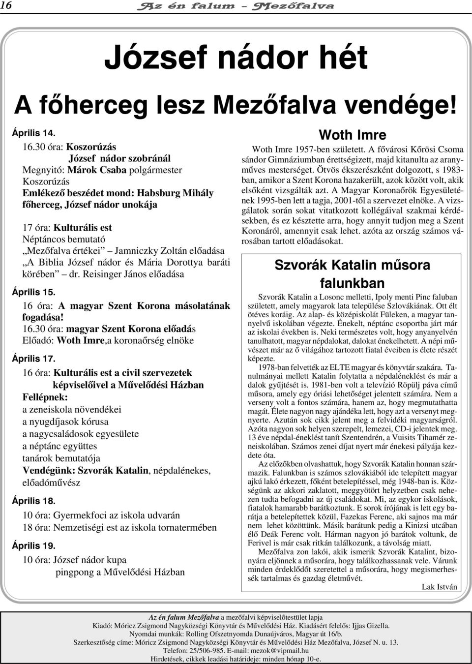 bemutató Mezõfalva értékei Jamniczky Zoltán elõadása A Biblia József nádor és Mária Dorottya baráti körében dr. Reisinger János elõadása Április 15. 16 óra: A magyar Szent Korona másolatának fogadása!