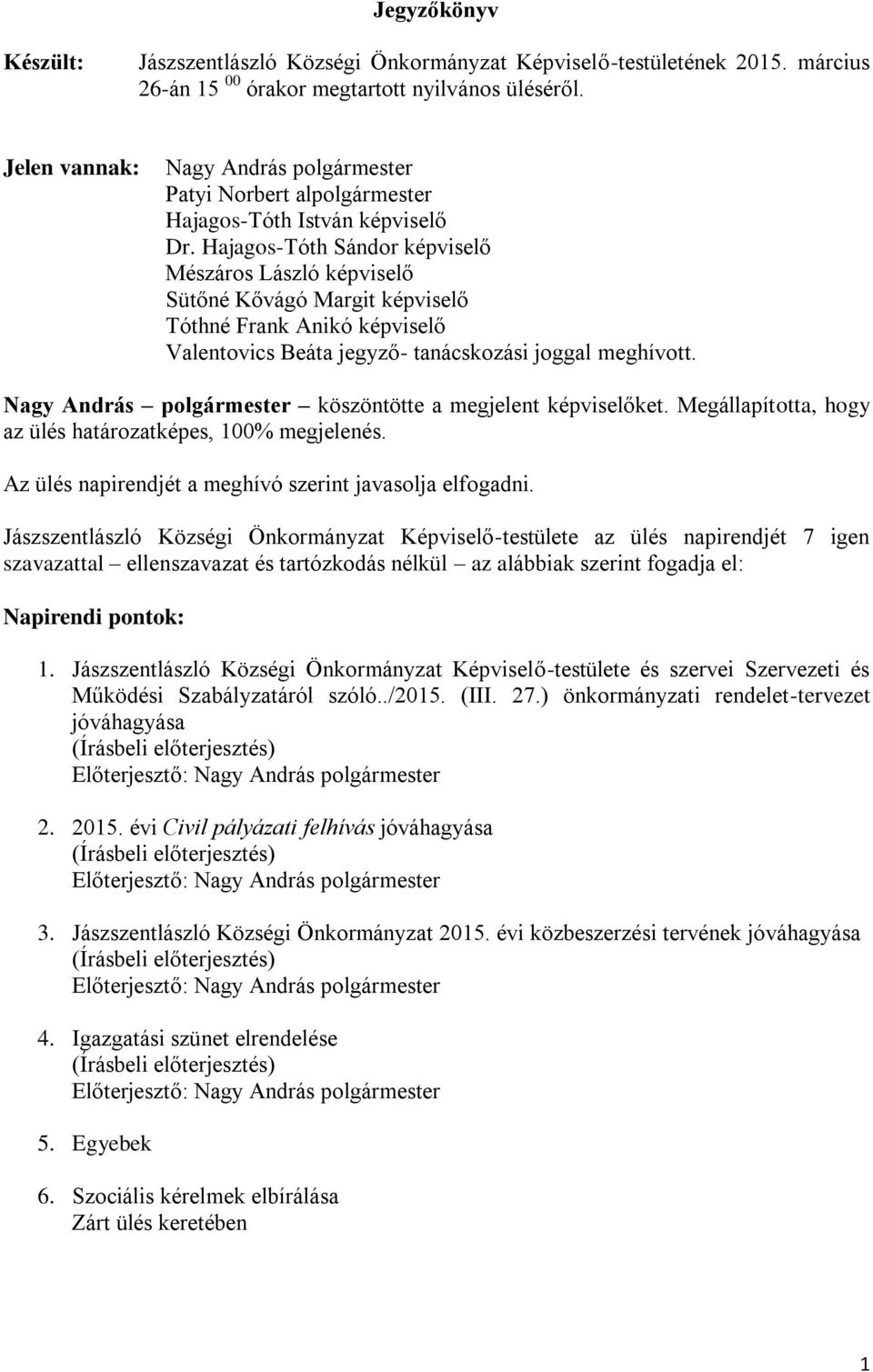 Hajagos-Tóth Sándor képviselő Mészáros László képviselő Sütőné Kővágó Margit képviselő Tóthné Frank Anikó képviselő Valentovics Beáta jegyző- tanácskozási joggal meghívott.