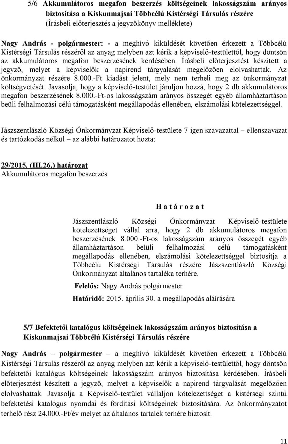 kérdésében. Írásbeli előterjesztést készített a jegyző, melyet a képviselők a napirend tárgyalását megelőzően elolvashattak. Az önkormányzat részére 8.000.