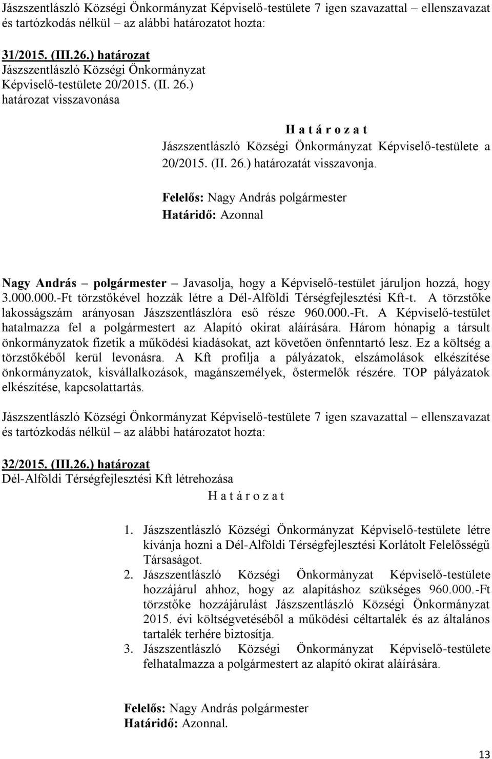 A törzstőke lakosságszám arányosan Jászszentlászlóra eső része 960.000.-Ft. A Képviselő-testület hatalmazza fel a polgármestert az Alapító okirat aláírására.