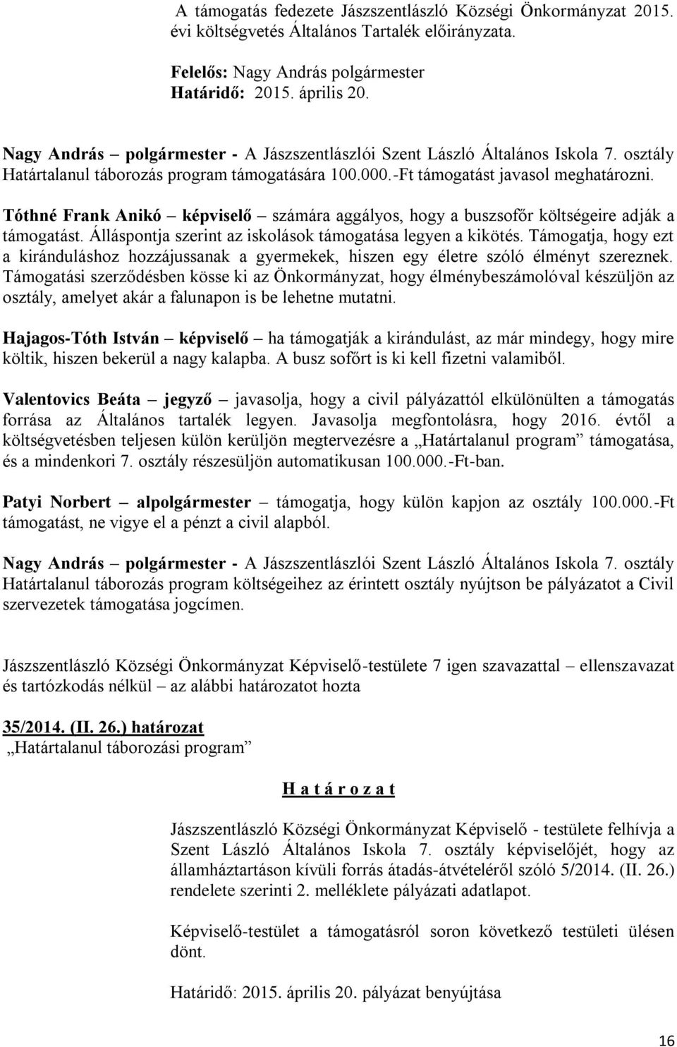 Tóthné Frank Anikó képviselő számára aggályos, hogy a buszsofőr költségeire adják a támogatást. Álláspontja szerint az iskolások támogatása legyen a kikötés.