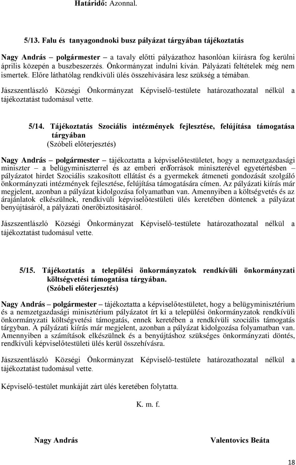 Jászszentlászló Községi Önkormányzat Képviselő-testülete határozathozatal nélkül a tájékoztatást tudomásul vette. 5/14.