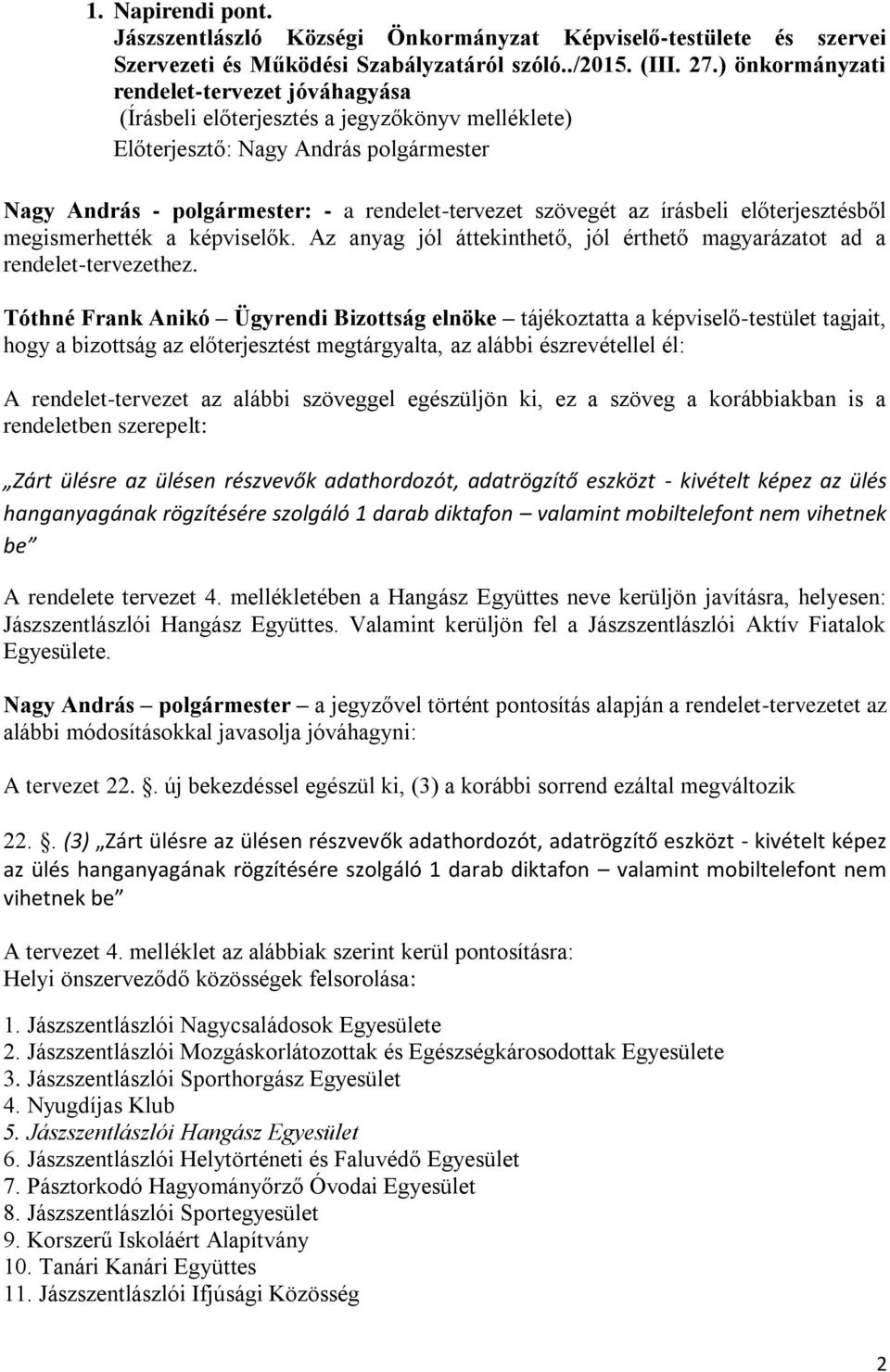 írásbeli előterjesztésből megismerhették a képviselők. Az anyag jól áttekinthető, jól érthető magyarázatot ad a rendelet-tervezethez.