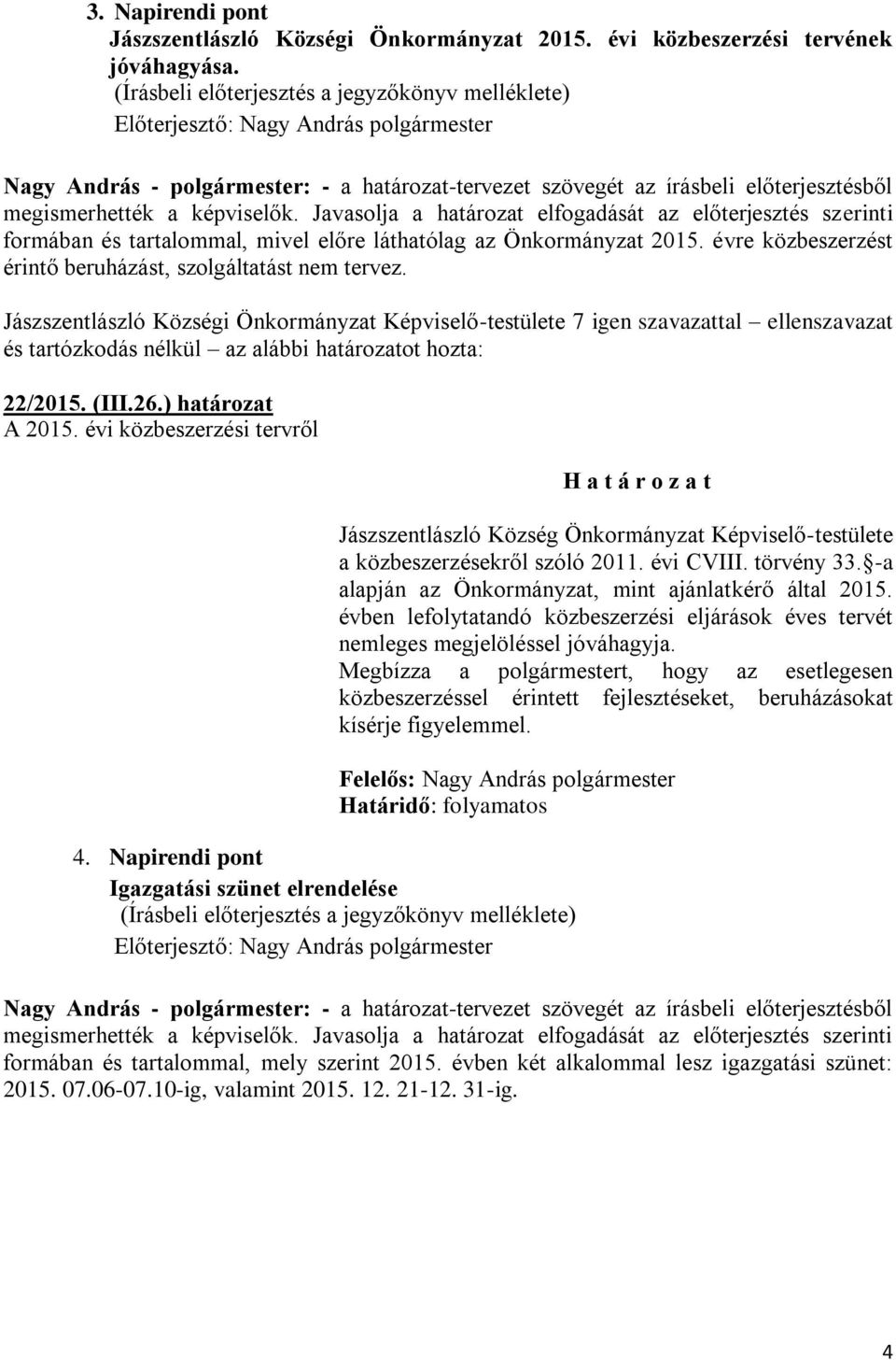 képviselők. Javasolja a határozat elfogadását az előterjesztés szerinti formában és tartalommal, mivel előre láthatólag az Önkormányzat 2015.