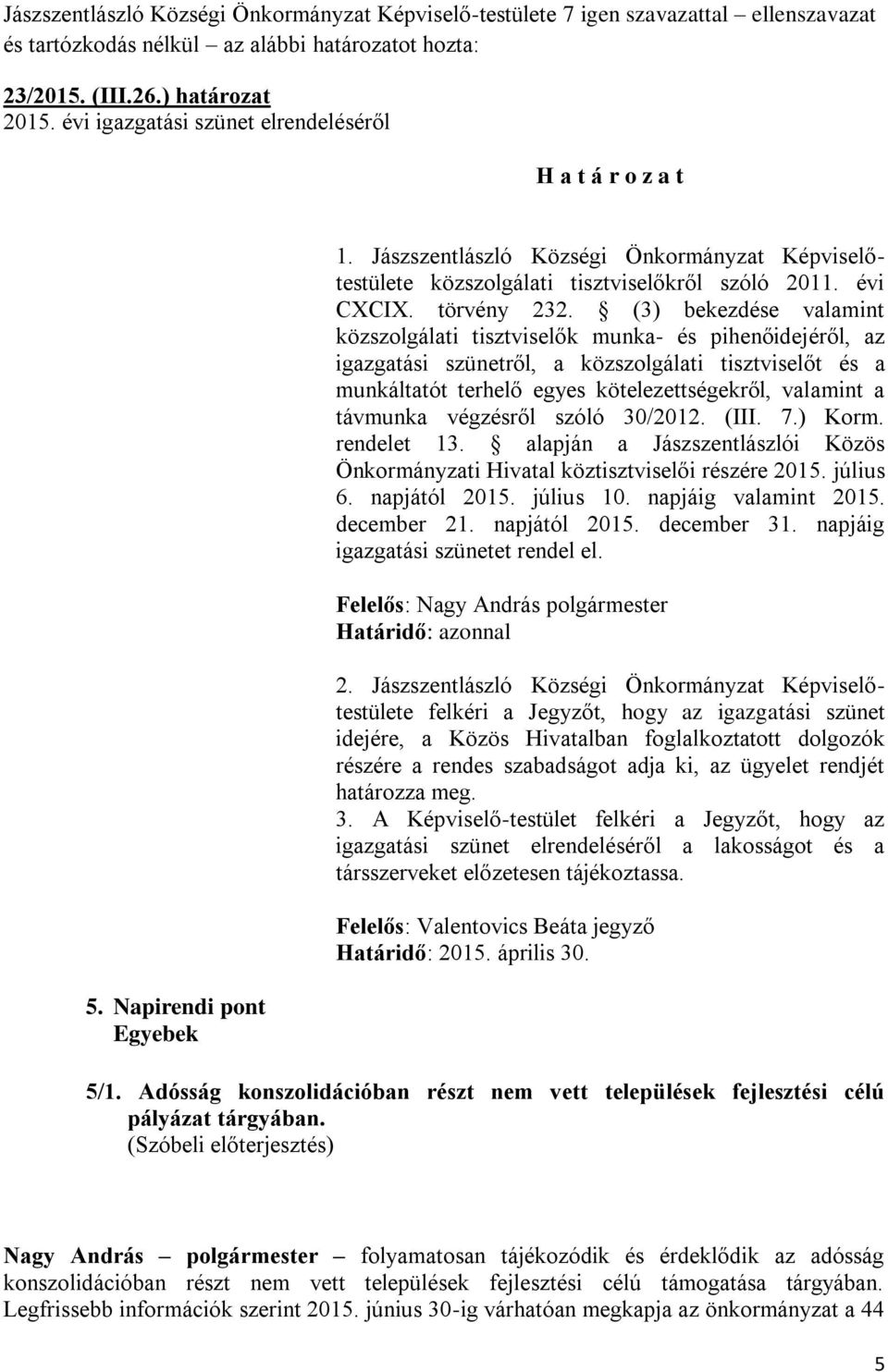 (3) bekezdése valamint közszolgálati tisztviselők munka- és pihenőidejéről, az igazgatási szünetről, a közszolgálati tisztviselőt és a munkáltatót terhelő egyes kötelezettségekről, valamint a