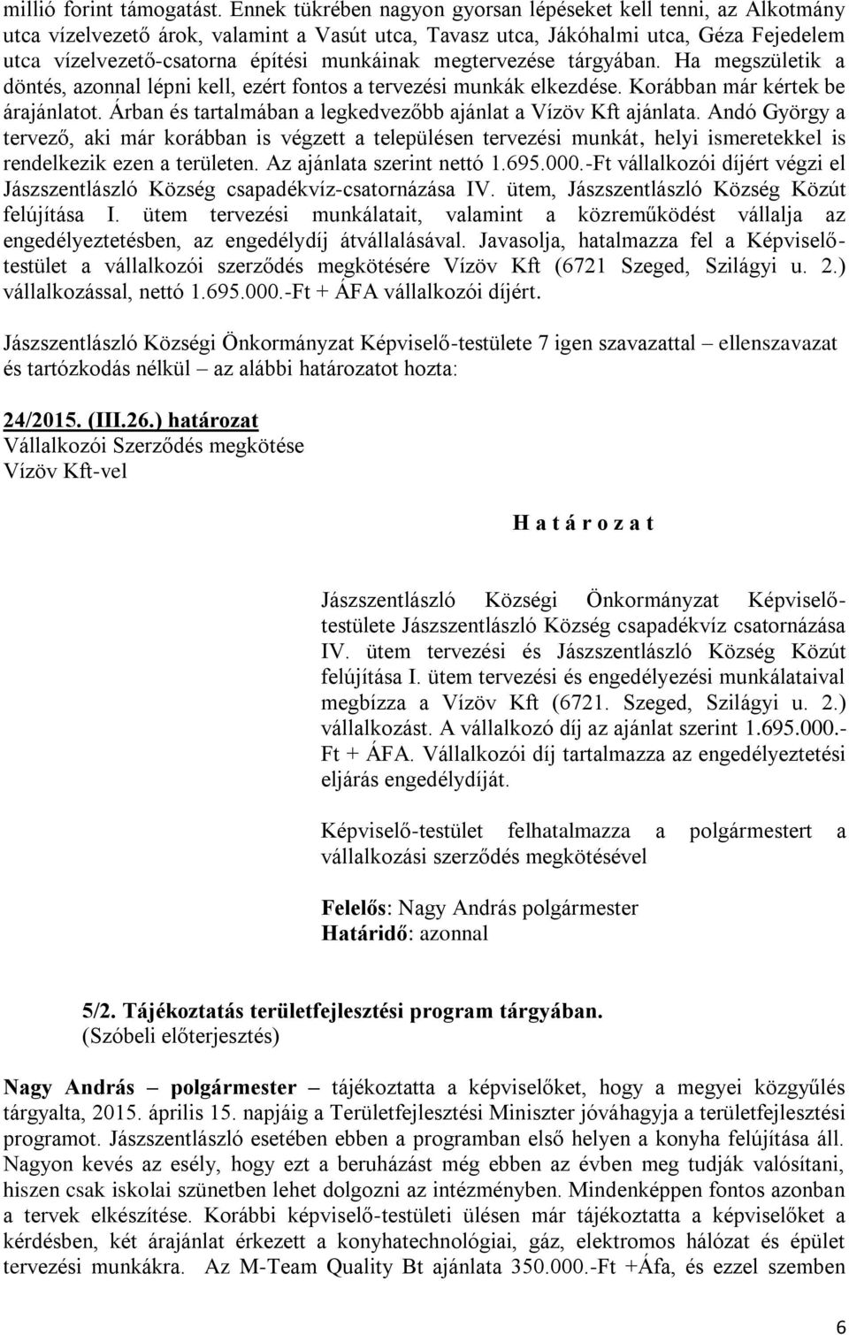 megtervezése tárgyában. Ha megszületik a döntés, azonnal lépni kell, ezért fontos a tervezési munkák elkezdése. Korábban már kértek be árajánlatot.