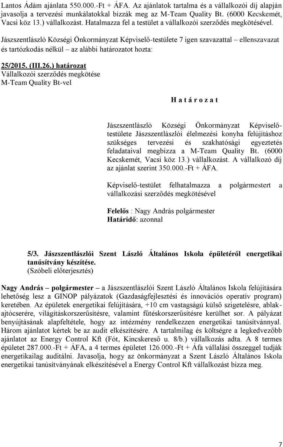 ) határozat Vállalkozói szerződés megkötése M-Team Quality Bt-vel Jászszentlászló Községi Önkormányzat Képviselőtestülete Jászszentlászlói élelmezési konyha felújításhoz szükséges tervezési és