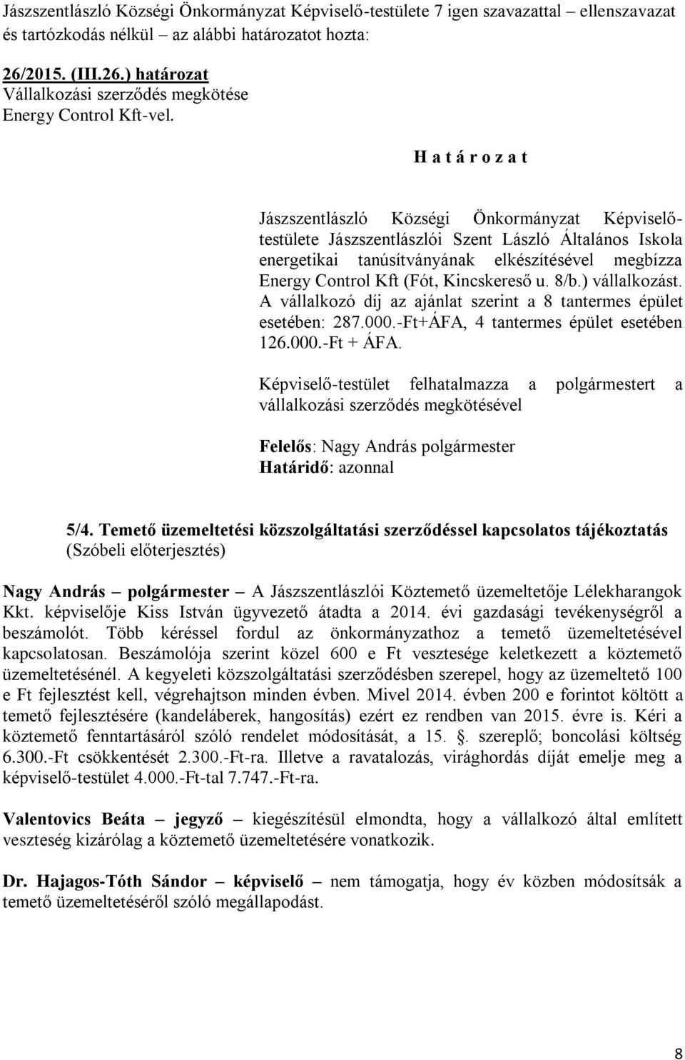 ) vállalkozást. A vállalkozó díj az ajánlat szerint a 8 tantermes épület esetében: 287.000.-Ft+ÁFA, 4 tantermes épület esetében 126.000.-Ft + ÁFA.