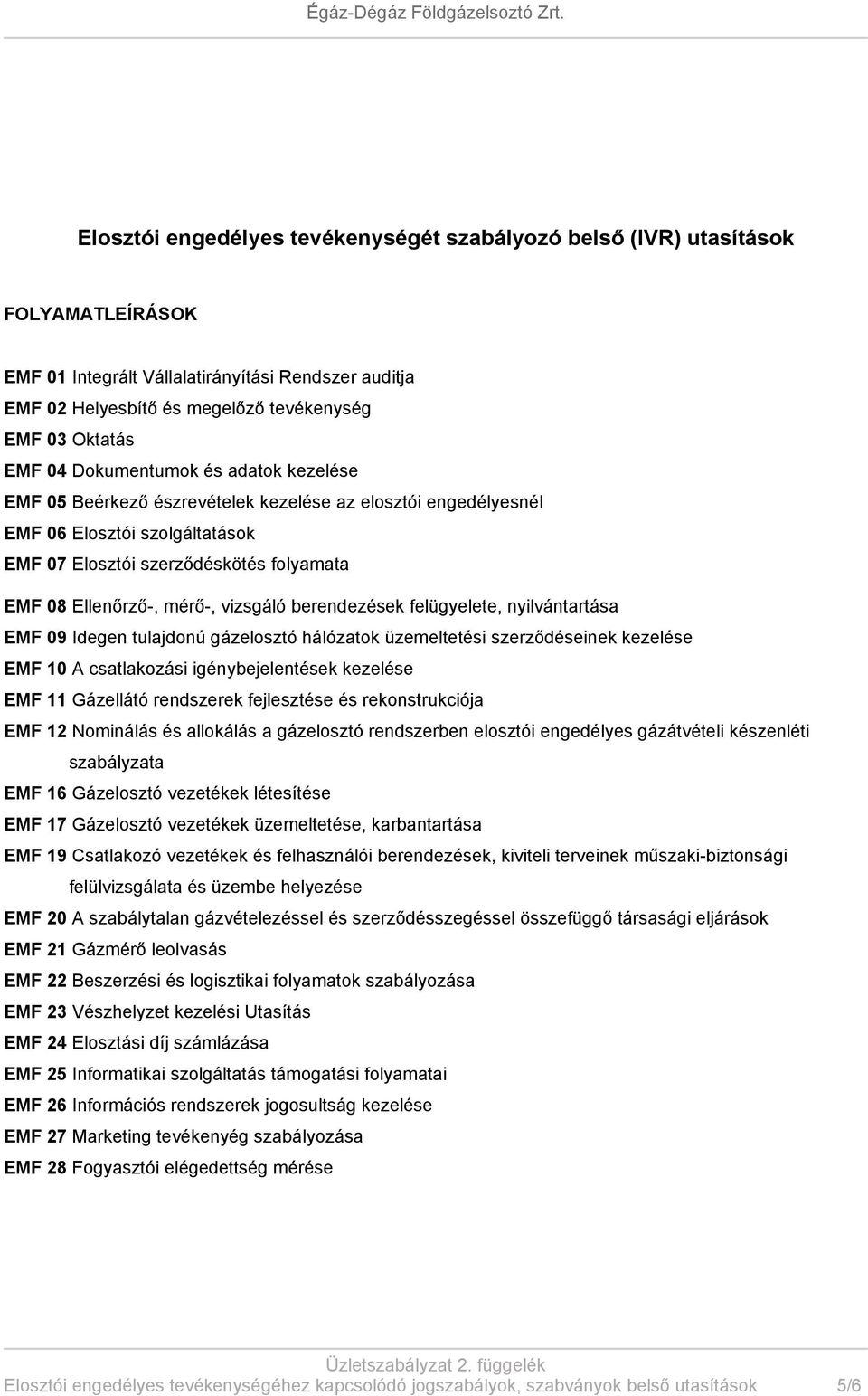 vizsgáló berendezések felügyelete, nyilvántartása EMF 09 Idegen tulajdonú gázelosztó hálózatok üzemeltetési szerződéseinek kezelése EMF 10 A csatlakozási igénybejelentések kezelése EMF 11 Gázellátó