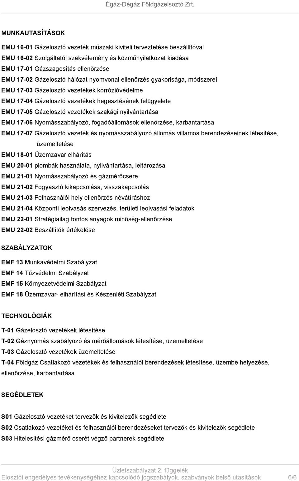 szakági nyilvántartása EMU 17-06 Nyomásszabályozó, fogadóállomások ellenőrzése, karbantartása EMU 17-07 Gázelosztó vezeték és nyomásszabályozó állomás villamos berendezéseinek létesítése,