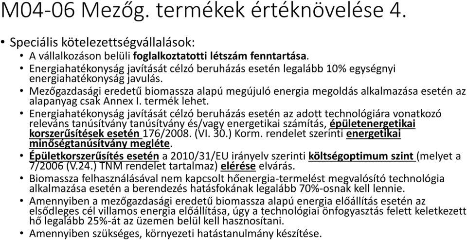 Mezőgazdasági eredetű biomassza alapú megújuló energia megoldás alkalmazása esetén az alapanyag csak Annex I. termék lehet.