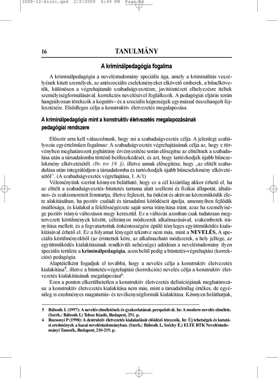 cselekményeket elkövetõ emberek, a bûnelkövetõk, különösen a végrehajtandó szabadságvesztésre, javítóintézeti elhelyezésre ítéltek személyiségformálásával, korrekciós nevelésével foglalkozik.