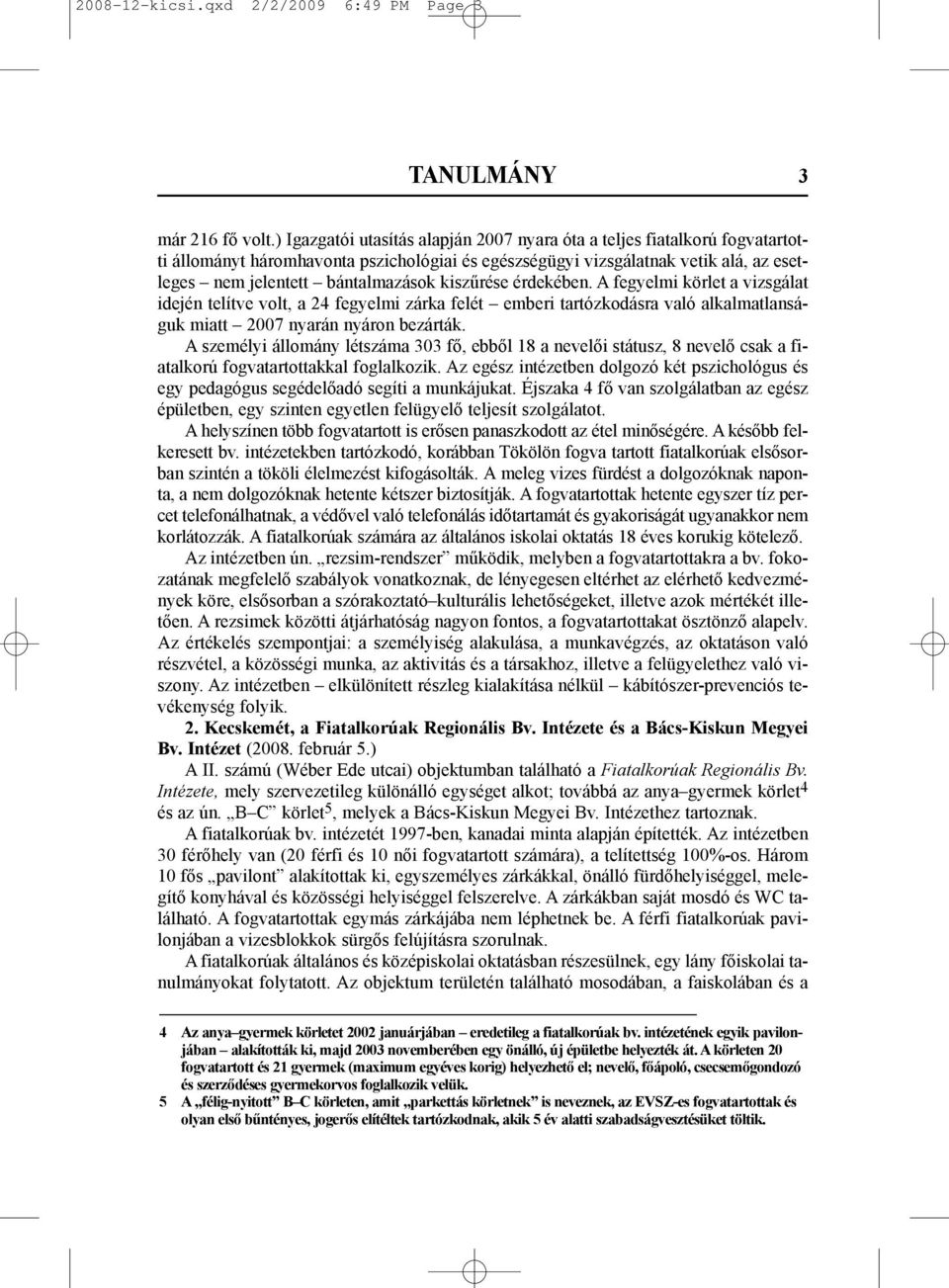 kiszûrése érdekében. A fegyelmi körlet a vizsgálat idején telítve volt, a 24 fegyelmi zárka felét emberi tartózkodásra való alkalmatlanságuk miatt 2007 nyarán nyáron bezárták.